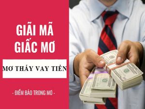 Mơ thấy vay tiền là điềm báo gì? Đánh con gì phát tài?