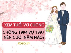 Xem tuổi chồng 1994 vợ 1997 cưới năm nào đẹp?