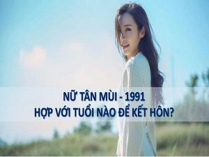 Nữ 1991 hợp tuổi nào để hôn nhân hạnh phúc viên mãn