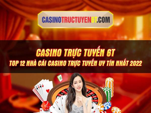Casino trực tuyến 6T chuyên đánh giá, xếp hạng nhà cái