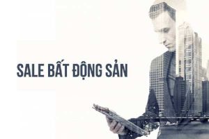 Sale bất động sản là gì? Kinh nghiệm làm sale bất động sản