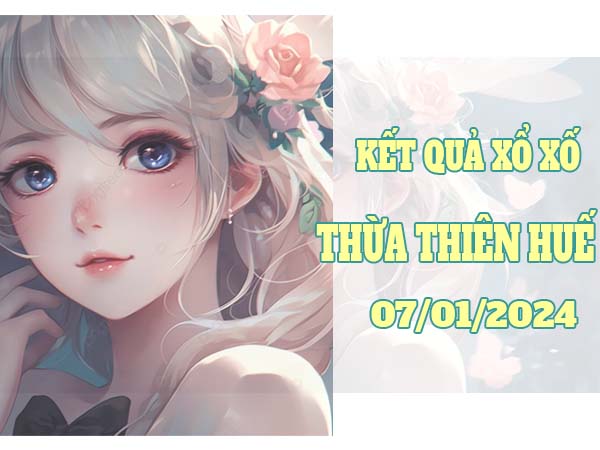 thống kê kết quả XSTTH ngày 7/1/2024 Chủ Nhật hôm nay