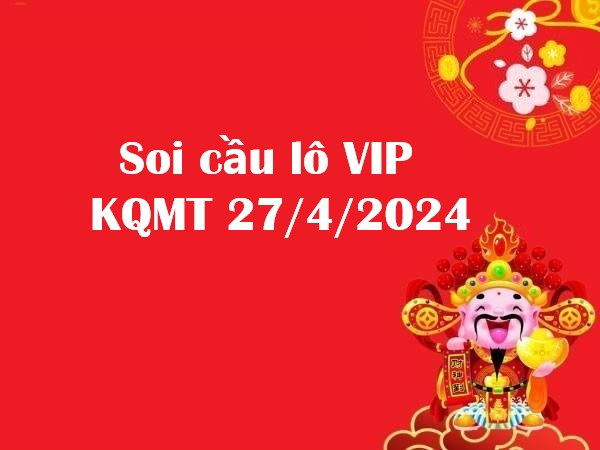 Soi cầu lô VIP KQMT 27/4/2024