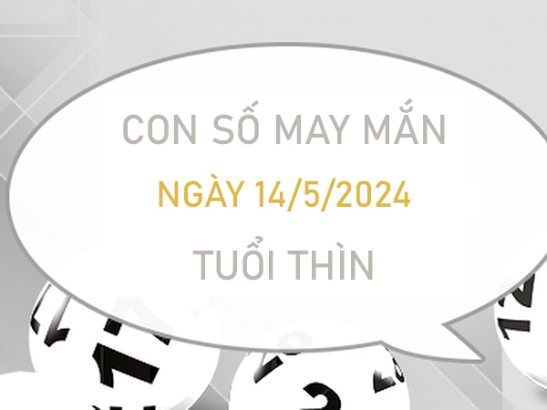 Con số may mắn tuổi Thìn 14/5/2024 soi cầu bạch thủ