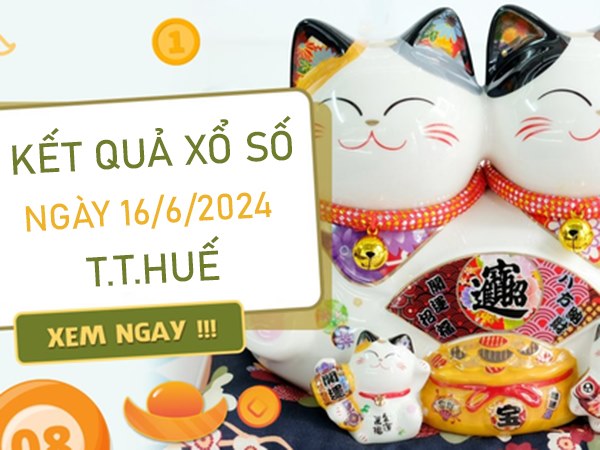 Thống kê XSTTH ngày 16/6/2024 chốt số đẹp đài Huế hôm nay