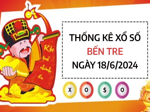 Thống kê xổ số Bến Tre ngày 18/6/2024 thứ 3 hôm nay