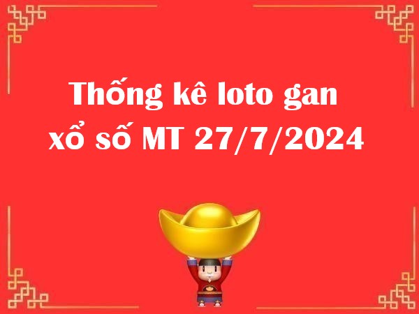 Thống kê loto gan xổ số MT 27/7/2024 thứ 7