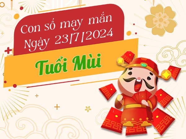 Thống kê con số may mắn tuổi Mùi hôm nay ngày 23/7/2024