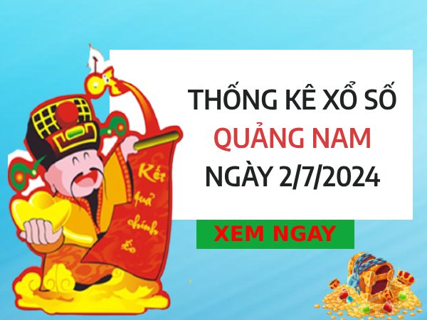 Thống kê xổ số Quảng Nam ngày 2/7/2024 thứ 3 hôm nay