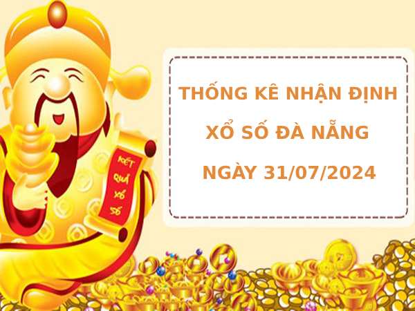 Thống kê nhận định xổ số Đà Nẵng 31/7/2024 may mắn