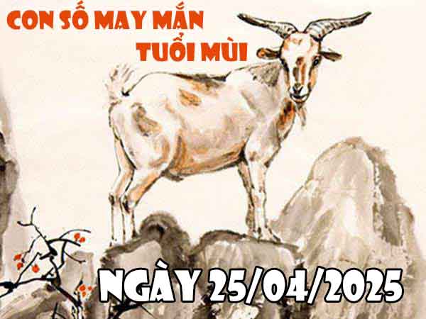 Con số may mắn tuổi Mùi ngày 25/4/2025 thứ 6 hôm nay