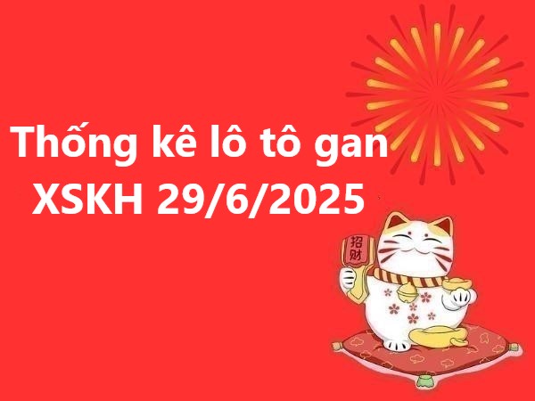 Thống kê lô tô gan kết quả Khánh Hòa 29/6/2025 hôm nay
