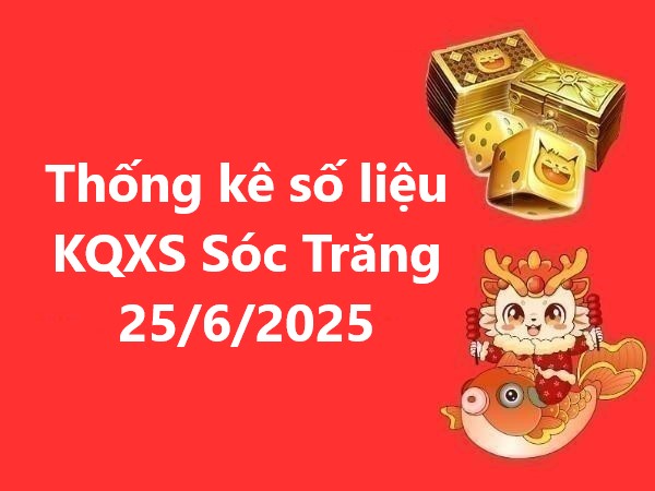 Thống kê số liệu KQXS Sóc Trăng 25/6/2025 hôm nay