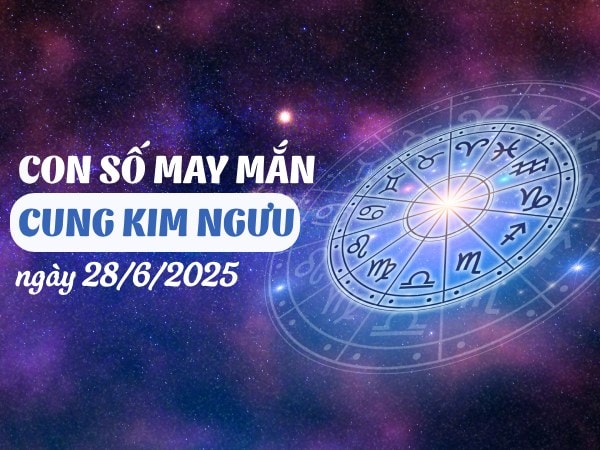 Con số kích hoạt tài lộc cung Kim Ngưu ngày 28/6/2025