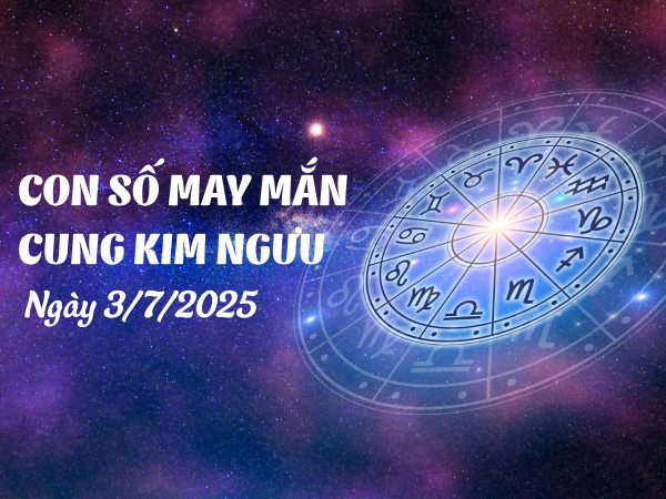 Lộc phát với con số vàng cung Kim Ngưu ngày 3/7/2025