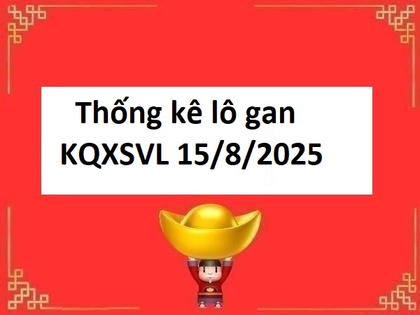 Thống kê lô gan kết quả Vĩnh Long 15/8/2025 hôm nay