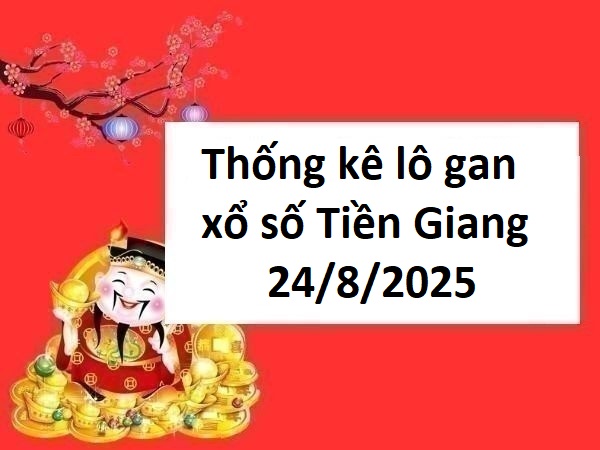 Thống kê lô gan xổ số Tiền Giang 24/8/2025 chủ nhật
