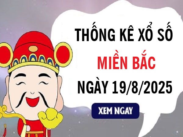 Thống kê xổ số Miền Bắc ngày 19 /8/2025 siêu chuẩn xác