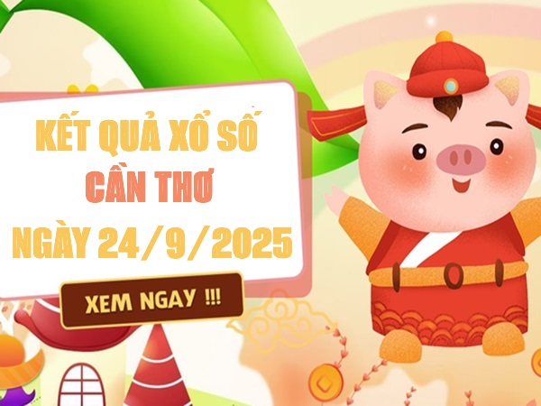 Tham khảo xổ số Cần Thơ ngày 24/9/2025 chính xác 100%