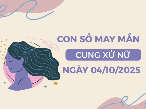 Vượng phát với con số vàng cung Xử Nữ ngày 4/10/2025