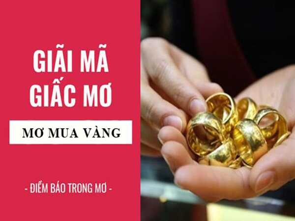 Nằm mơ thấy đi mua vàng, nhẫn vàng là điềm gì sắp tới?