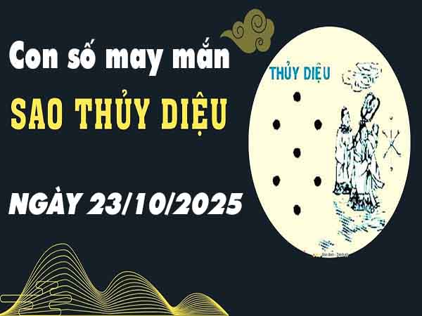 Cặp số tài lộc sao Thủy Diệu ngày 23/10/2025 thứ 5 hôm nay