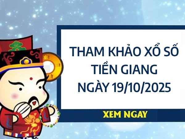 Tham khảo xổ số Tiền Giang ngày 19/10/2025 hôm nay