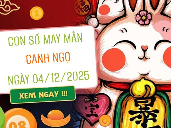 Đón vận đỏ rực rỡ với số may mắn tuổi Canh Ngọ 4/12/2025