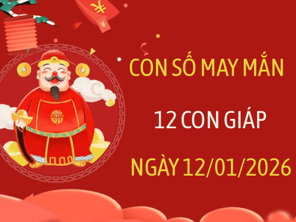 Con số may mắn ngày 12/01 mang tài lộc cho 12 con giáp Con số may mắn ngày 12/01 mang tài lộc cho 12 con giáp