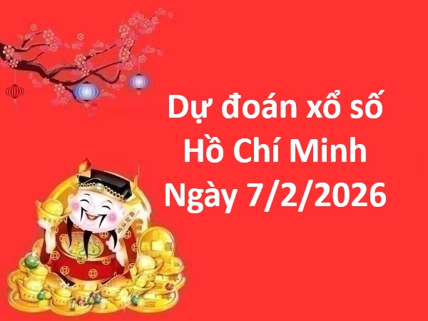 Dự đoán xổ số Hồ Chí Minh ngày 7 tháng 2 thứ 7 siêu chuẩn