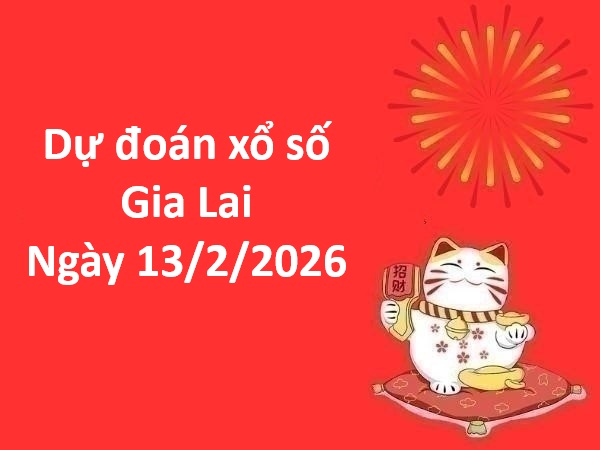 Dự đoán xổ số Gia Lai ngày 13 tháng 2 thứ 6 miễn phí