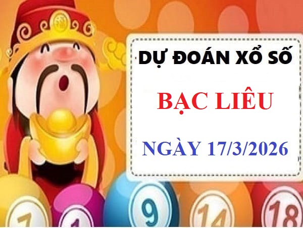 Dự đoán XSBL ngày 17/3/2026 thứ 3 hôm nay siêu Vip