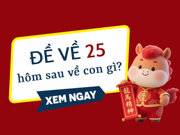 Thống kê đề về 25 hôm sau về con gì chính xác nhất? Thống kê đề về 25 hôm sau về con gì chính xác nhất?