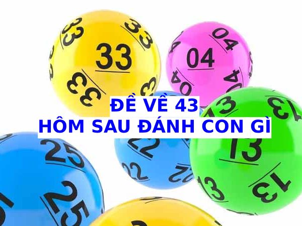 Tìm hiểu đề về 43 hôm sau về con gì may mắn tài lộc