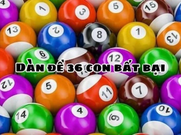 Dàn đề 36 số chuẩn đẹp dễ chơi được nhiều người lựa chọn