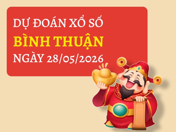 Dự đoán xổ số Bình Thuận ngày 28/5/2026 siêu vip miễn phí Dự đoán xổ số Bình Thuận ngày 28/5/2026 siêu vip miễn phí
