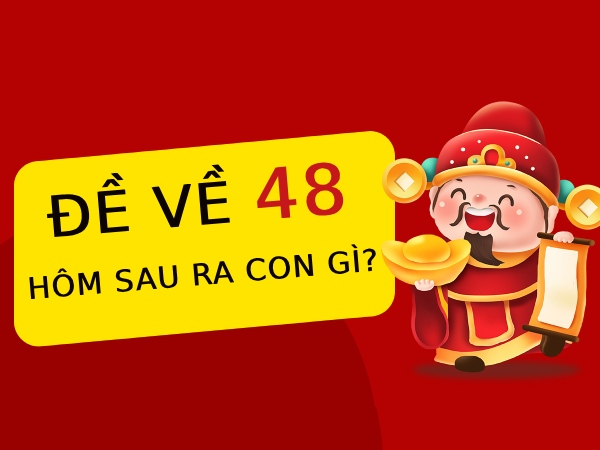 Thống kê đề về 48 hôm sau ra con gì, về con gì ăn chắc? Thống kê đề về 48 hôm sau ra con gì, về con gì ăn chắc?