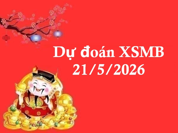 Dự đoán XSMB 21/5/2026 – Dự đoán miền Bắc thứ 5 siêu chuẩn