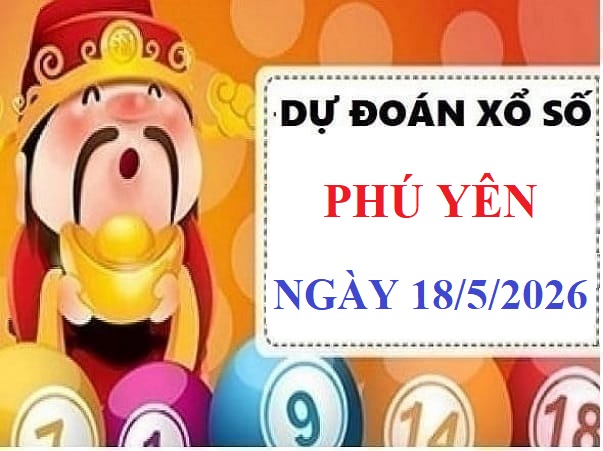 Dự đoán XSPY ngày 18/5/2026 thứ 2 hôm nay siêu Vip