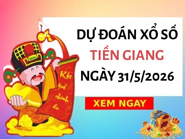 Dự đoán xổ số Tiền Giang ngày 31/5/2026 hôm nay siêu vip Dự đoán xổ số Tiền Giang ngày 31/5/2026 hôm nay siêu vip
