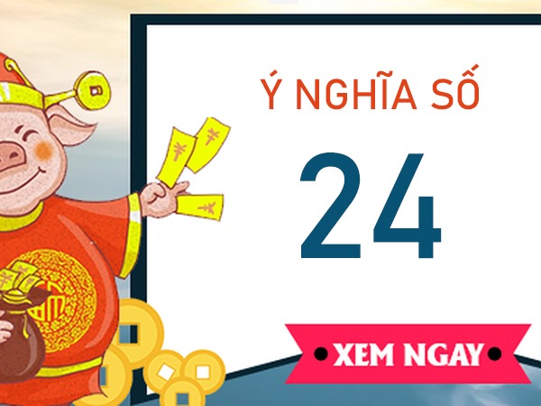 Tìm hiểu ý nghĩa số 24 là gì, ai nên sử dụng số 24?