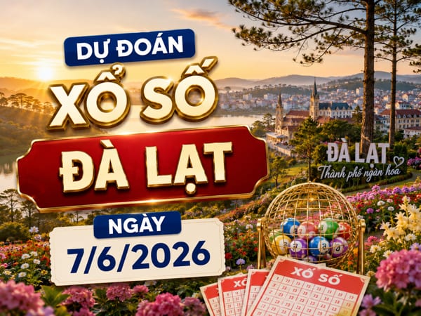 Dự đoán XSDL ngày 7 tháng 6 năm 2026 miễn phí siêu vip