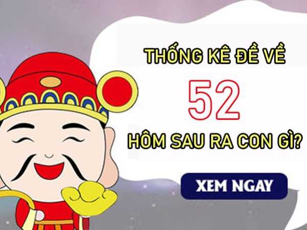 Đề về 52 hôm sau ra con gì để tăng cơ hội trúng thưởng lớn?
