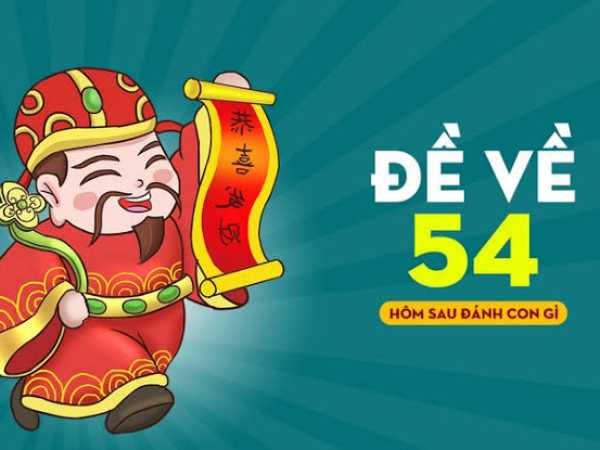 Đề về 54 đánh con gì hôm sau để tăng cơ hội tham khảo?